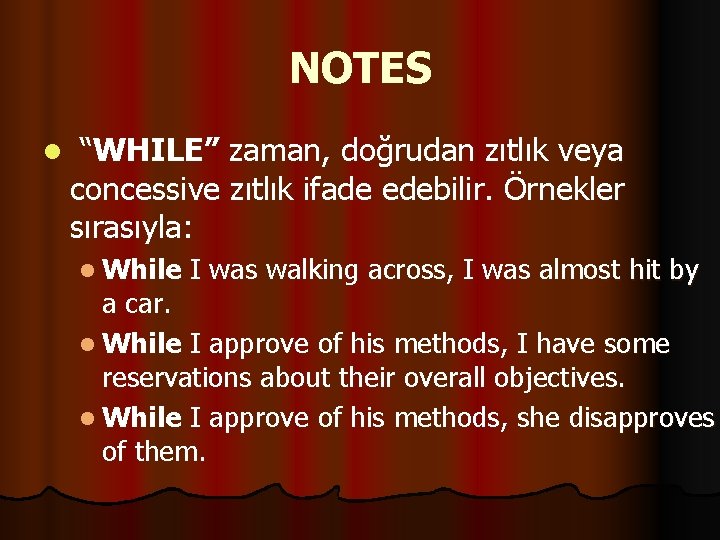 NOTES l “WHILE” zaman, doğrudan zıtlık veya concessive zıtlık ifade edebilir. Örnekler sırasıyla: l NOTES l “WHILE” zaman, doğrudan zıtlık veya concessive zıtlık ifade edebilir. Örnekler sırasıyla: l