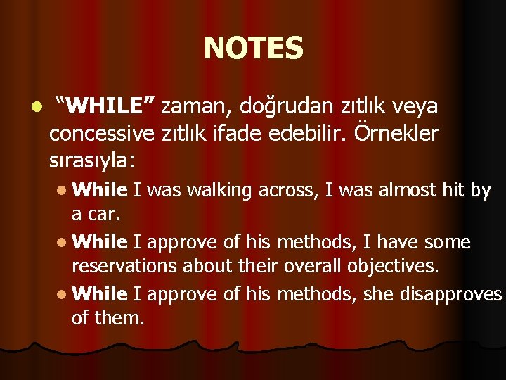 NOTES l “WHILE” zaman, doğrudan zıtlık veya concessive zıtlık ifade edebilir. Örnekler sırasıyla: l