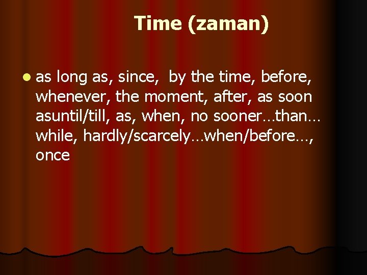 Time (zaman) l as long as, since, by the time, before, whenever, the moment,