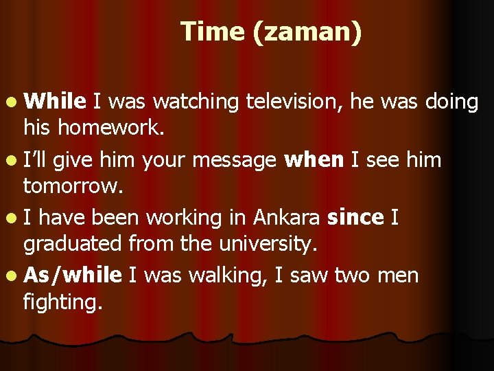 Time (zaman) l While I was watching television, he was doing his homework. l Time (zaman) l While I was watching television, he was doing his homework. l