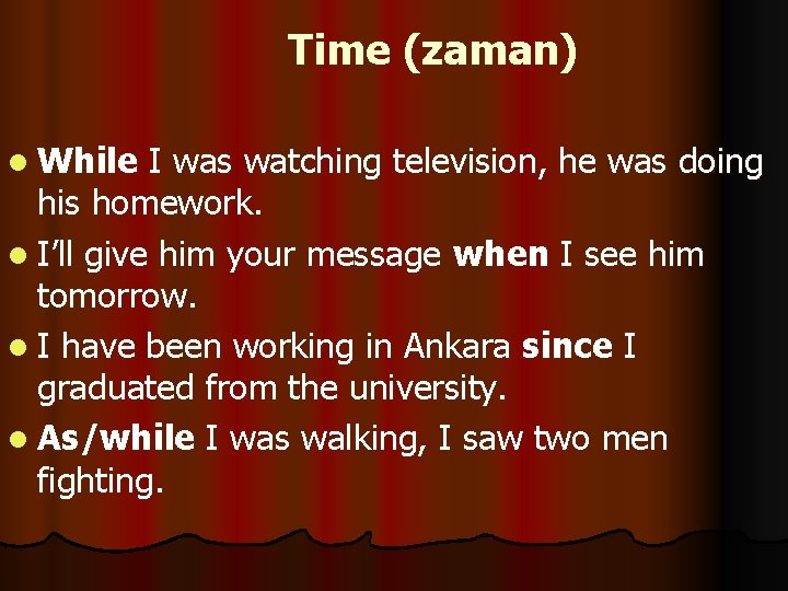 Time (zaman) l While I was watching television, he was doing his homework. l