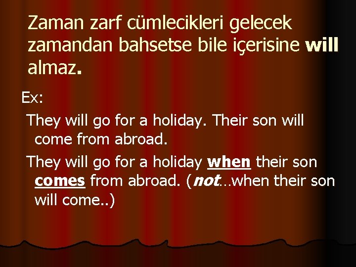 Zaman zarf cümlecikleri gelecek zamandan bahsetse bile içerisine will almaz. Ex: They will go Zaman zarf cümlecikleri gelecek zamandan bahsetse bile içerisine will almaz. Ex: They will go