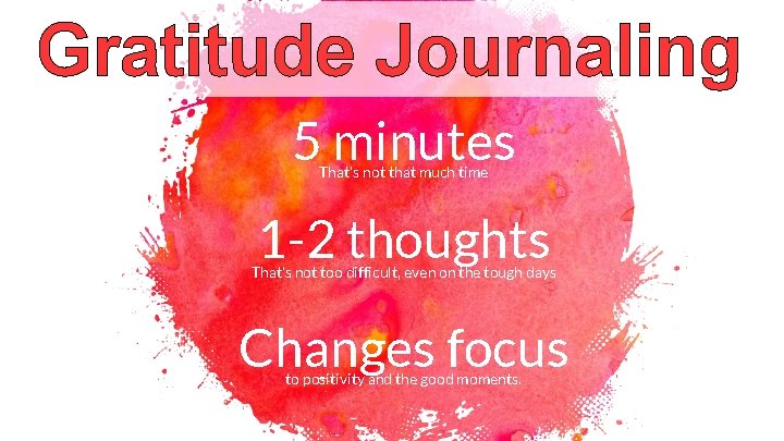 Gratitude Journaling 5 minutes That’s not that much time 1 -2 thoughts That’s not