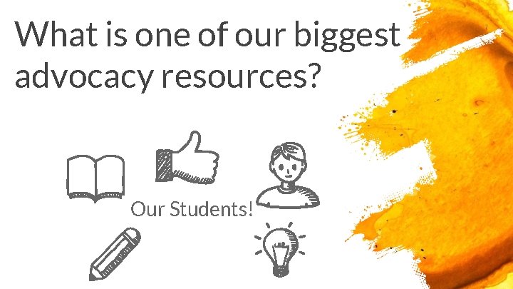 What is one of our biggest advocacy resources? Our Students! 