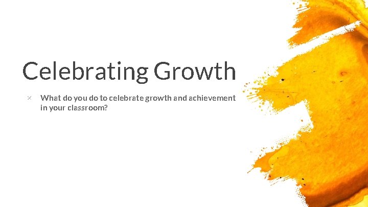 Celebrating Growth × What do you do to celebrate growth and achievement in your