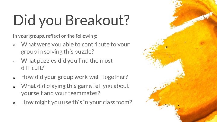 Did you Breakout? In your groups, reflect on the following: × × × What