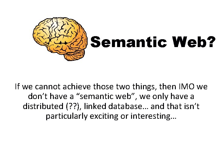 Semantic Web? If we cannot achieve those two things, then IMO we don’t have