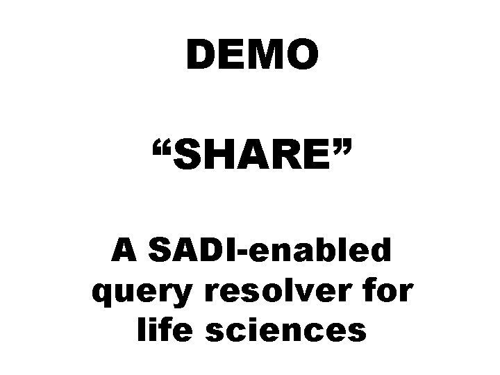 DEMO “SHARE” A SADI-enabled query resolver for life sciences 