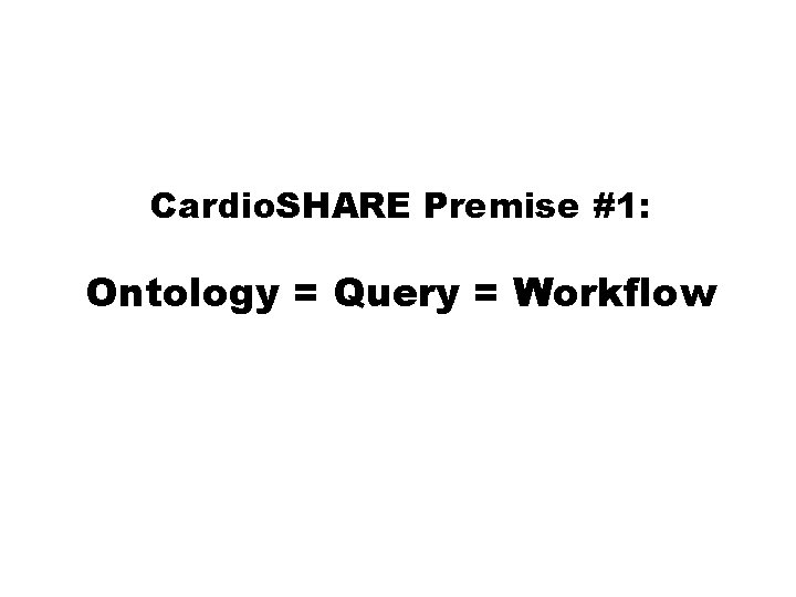 Cardio. SHARE Premise #1: Ontology = Query = Workflow 