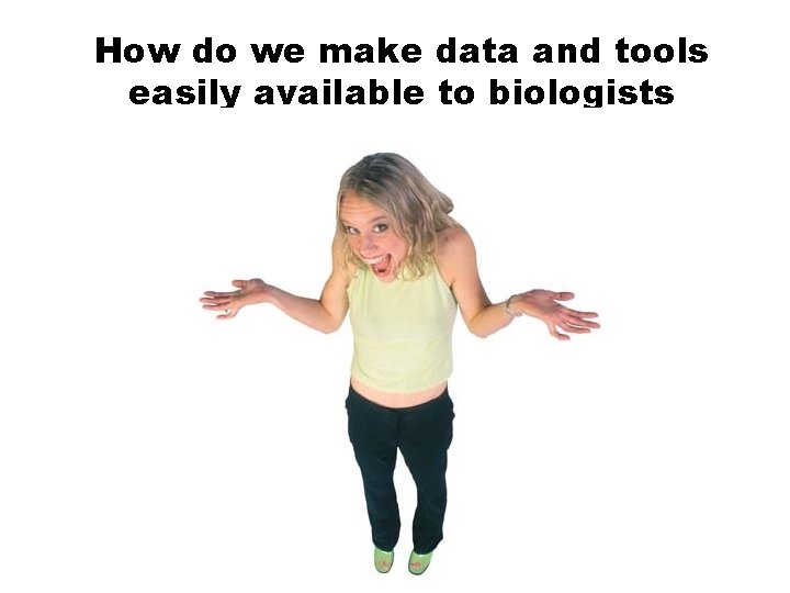 How do we make data and tools easily available to biologists 