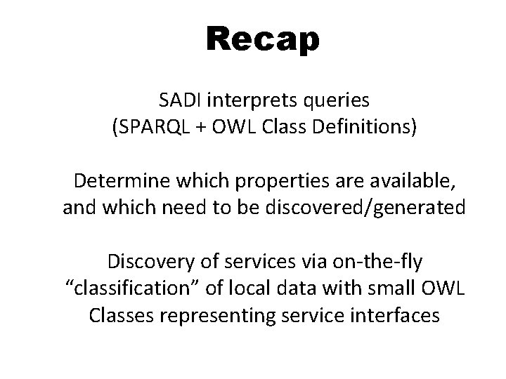 Recap SADI interprets queries (SPARQL + OWL Class Definitions) Determine which properties are available,