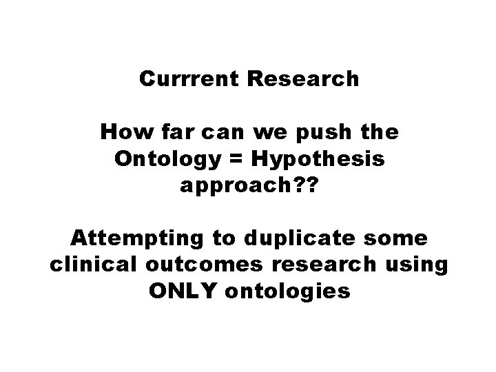 Currrent Research How far can we push the Ontology = Hypothesis approach? ? Attempting