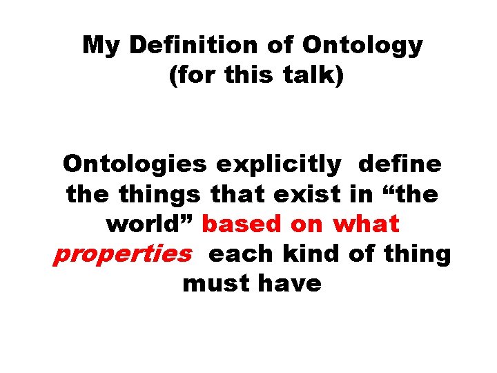 My Definition of Ontology (for this talk) Ontologies explicitly define things that exist in