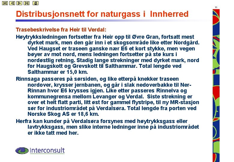 11 Distribusjonsnett for naturgass i Innherred Trasebeskrivelse fra Heir til Verdal: Høytrykksledningen fortsetter fra