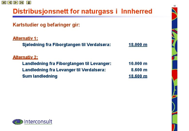 13 Distribusjonsnett for naturgass i Innherred Kartstudier og befaringer gir: Alternativ 1: Sjøledning fra