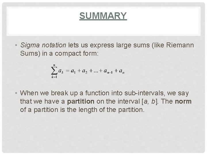 SUMMARY • Sigma notation lets us express large sums (like Riemann Sums) in a