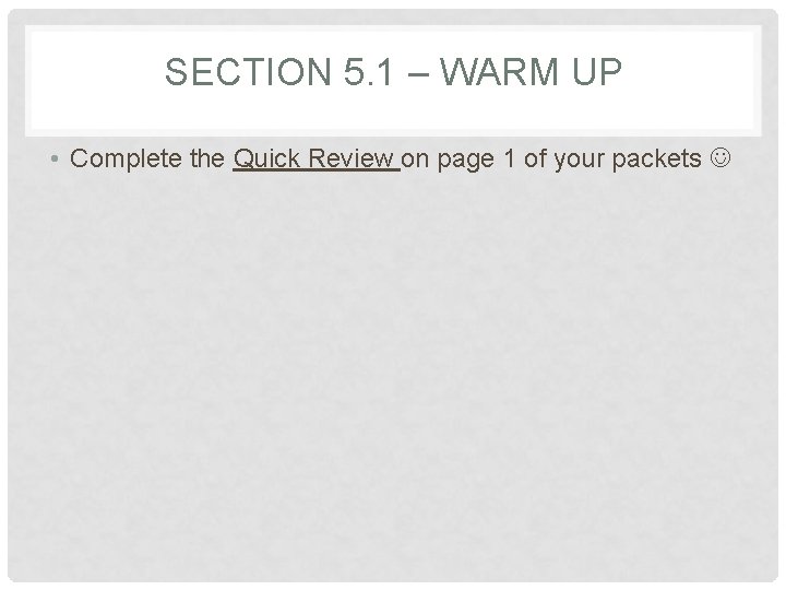 SECTION 5. 1 – WARM UP • Complete the Quick Review on page 1