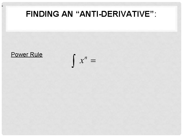 : FINDING AN “ANTI-DERIVATIVE”: Power Rule 