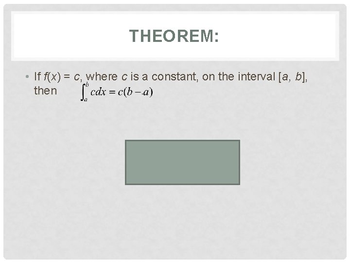 THEOREM: • If f(x) = c, where c is a constant, on the interval