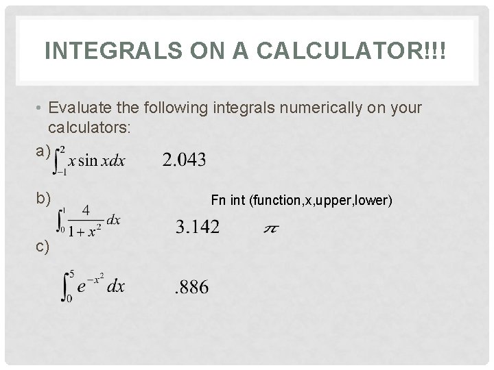 INTEGRALS ON A CALCULATOR!!! • Evaluate the following integrals numerically on your calculators: a)