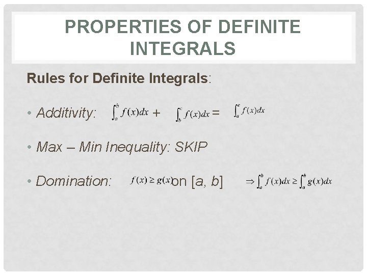 PROPERTIES OF DEFINITE INTEGRALS Rules for Definite Integrals: • Additivity: + = • Max