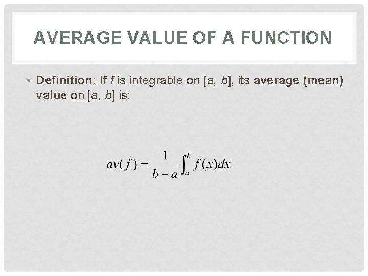 AVERAGE VALUE OF A FUNCTION • Definition: If f is integrable on [a, b],