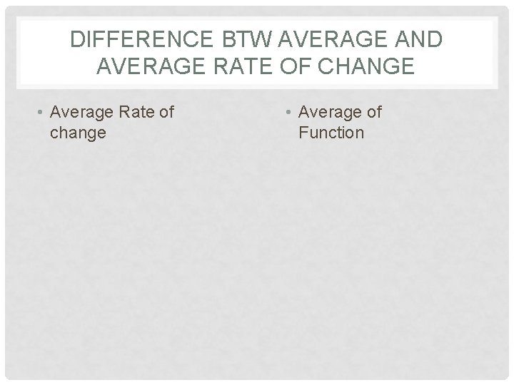DIFFERENCE BTW AVERAGE AND AVERAGE RATE OF CHANGE • Average Rate of change •