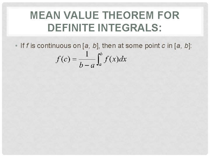 MEAN VALUE THEOREM FOR DEFINITE INTEGRALS: • If f is continuous on [a, b],