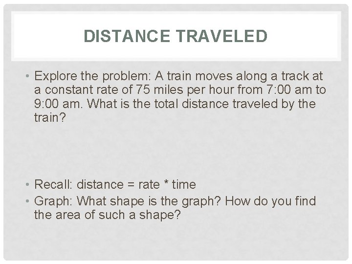 DISTANCE TRAVELED • Explore the problem: A train moves along a track at a