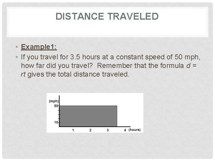 DISTANCE TRAVELED • Example 1: • If you travel for 3. 5 hours at