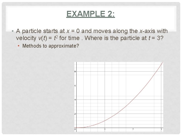 EXAMPLE 2: • A particle starts at x = 0 and moves along the