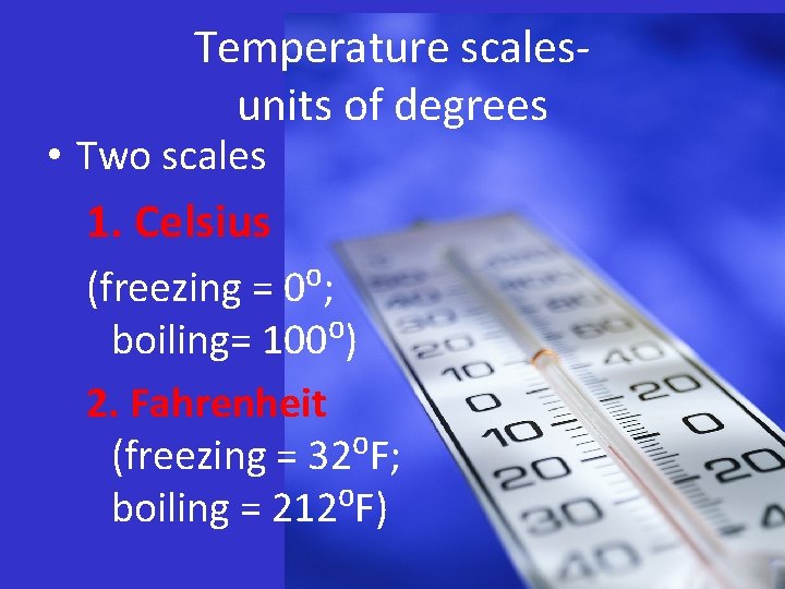 Temperature scalesunits of degrees • Two scales 1. Celsius (freezing = 0⁰; boiling= 100⁰)