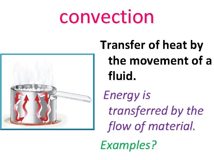 convection Transfer of heat by the movement of a fluid. Energy is transferred by