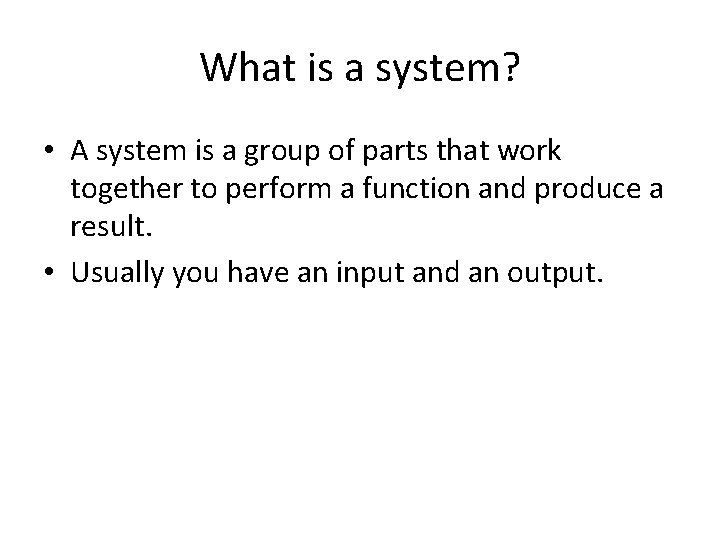 What is a system? • A system is a group of parts that work