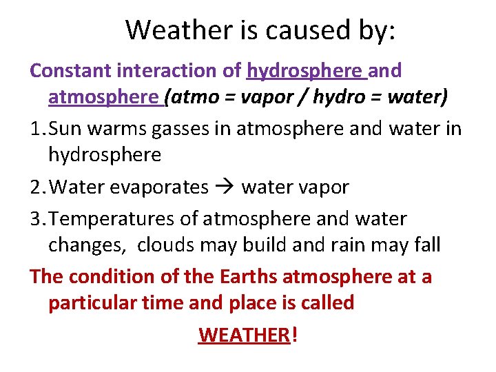 Weather is caused by: Constant interaction of hydrosphere and atmosphere (atmo = vapor /