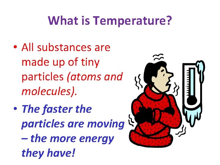 What is Temperature? • All substances are made up of tiny particles (atoms and
