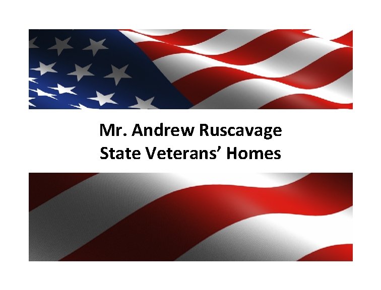 Mr. Andrew Ruscavage State Veterans’ Homes 