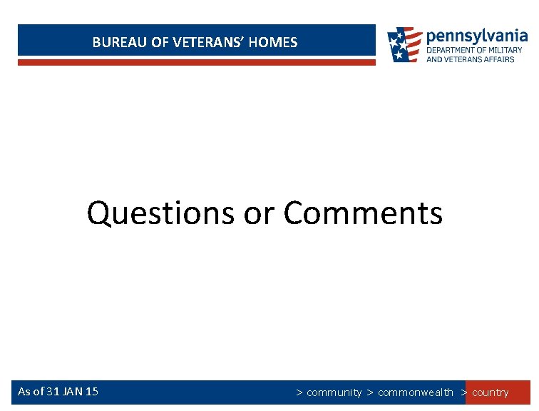 BUREAU OF VETERANS’ HOMES Questions or Comments As of 31 JAN 15 > community