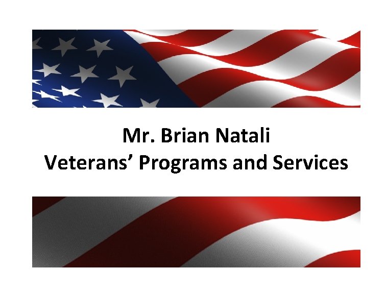 Mr. Brian Natali Veterans’ Programs and Services 