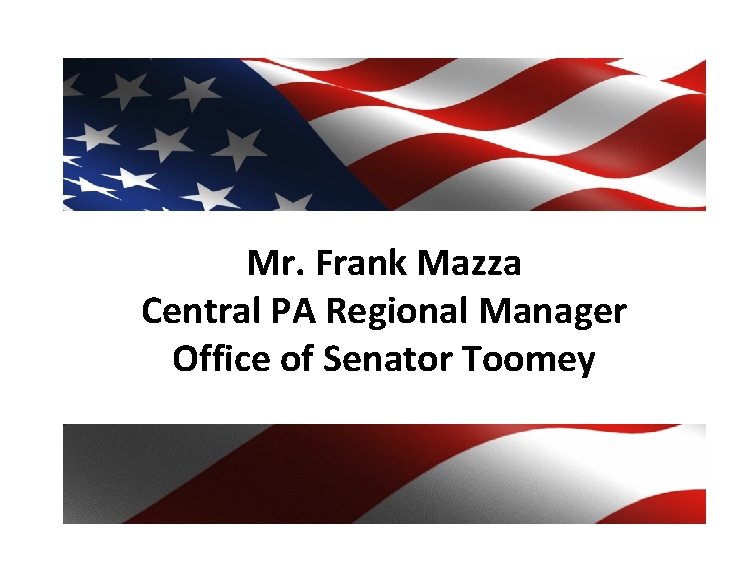 Mr. Frank Mazza Central PA Regional Manager Office of Senator Toomey 