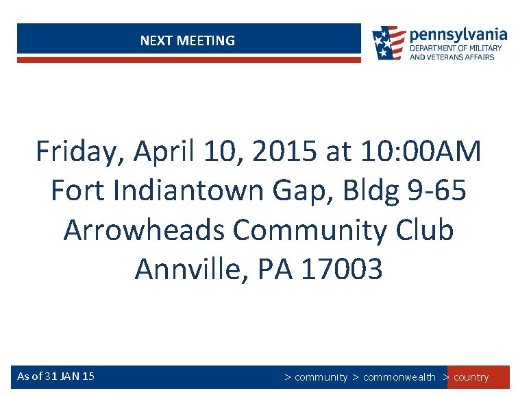 NEXT MEETING Friday, April 10, 2015 at 10: 00 AM Fort Indiantown Gap, Bldg