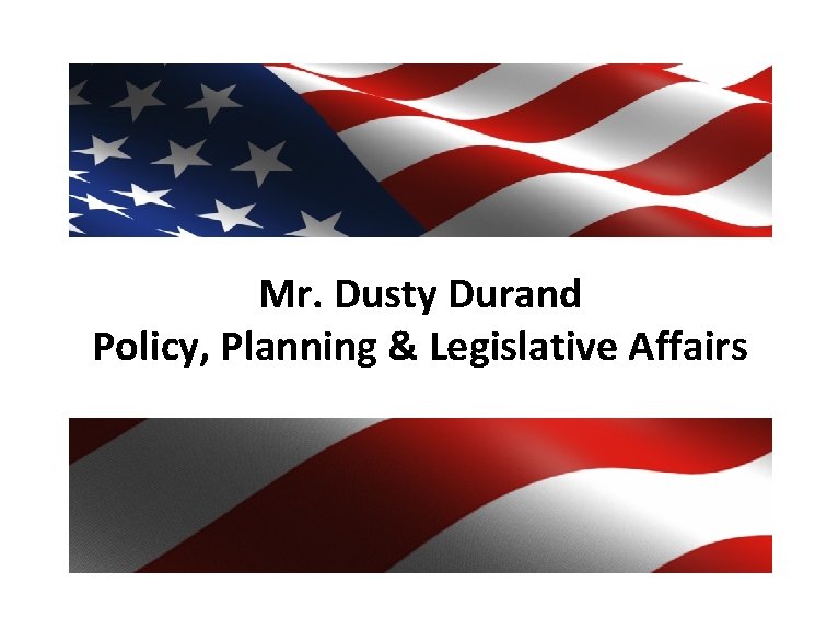 Mr. Dusty Durand Policy, Planning & Legislative Affairs 