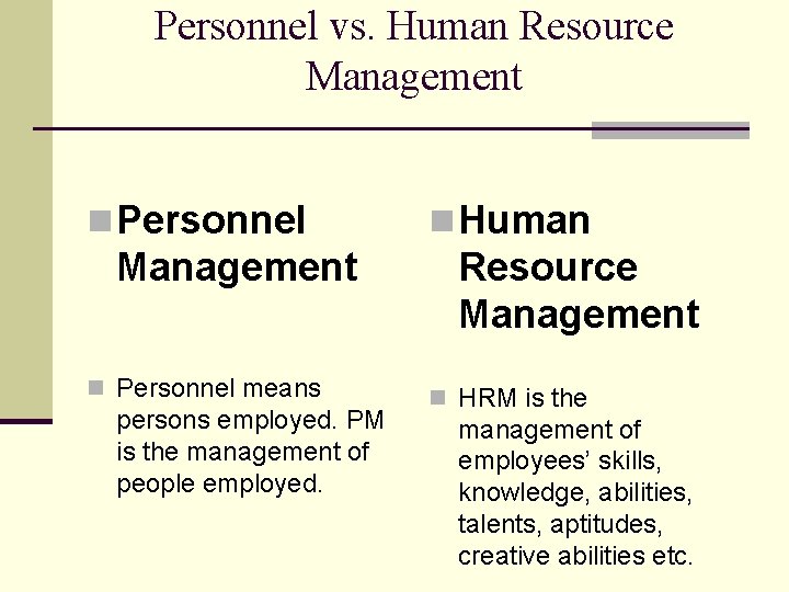 Personnel vs. Human Resource Management n Personnel means persons employed. PM is the management