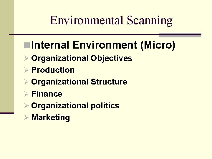 Environmental Scanning n Internal Environment (Micro) Ø Organizational Objectives Ø Production Ø Organizational Structure