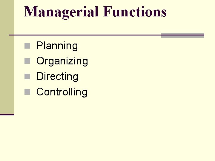 Managerial Functions n Planning n Organizing n Directing n Controlling 