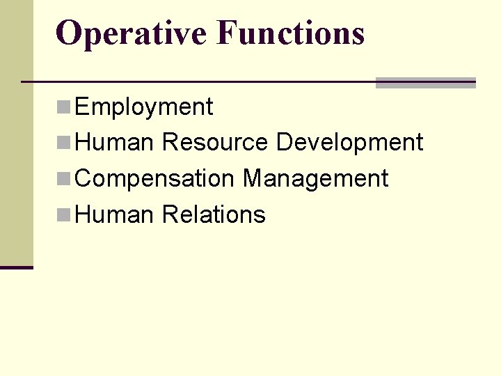 Operative Functions n Employment n Human Resource Development n Compensation Management n Human Relations