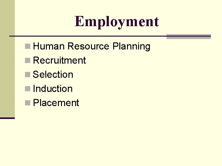 Employment n Human Resource Planning n Recruitment n Selection n Induction n Placement 