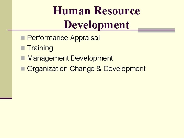 Human Resource Development n Performance Appraisal n Training n Management Development n Organization Change