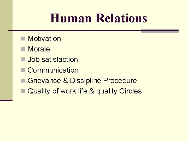 Human Relations n Motivation n Morale n Job satisfaction n Communication n Grievance &