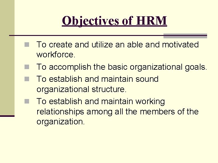 Objectives of HRM n To create and utilize an able and motivated workforce. n